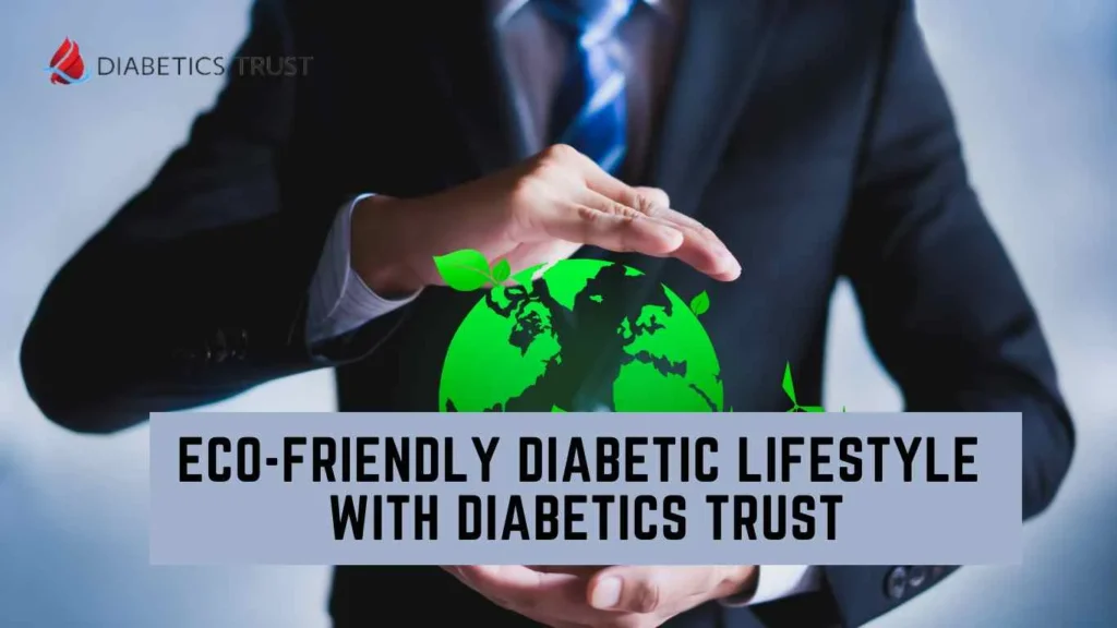 7 Steps to an Eco-Friendly Diabetic Lifestyle with Diabetics Trust